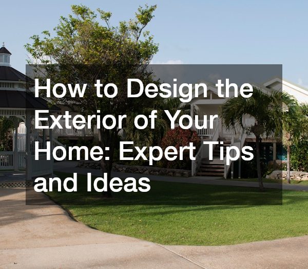 How to Design the Exterior of Your Home: Expert Tips and Ideas